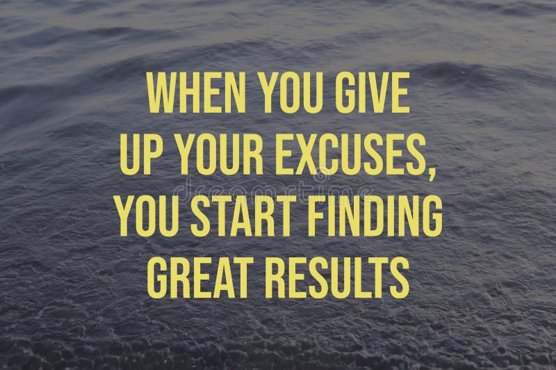 Motivational quote with text WHEN YOU GIVE UP YOUR EXCUSES, YOU START FINDING GREAT RESULTS royalty free stock image