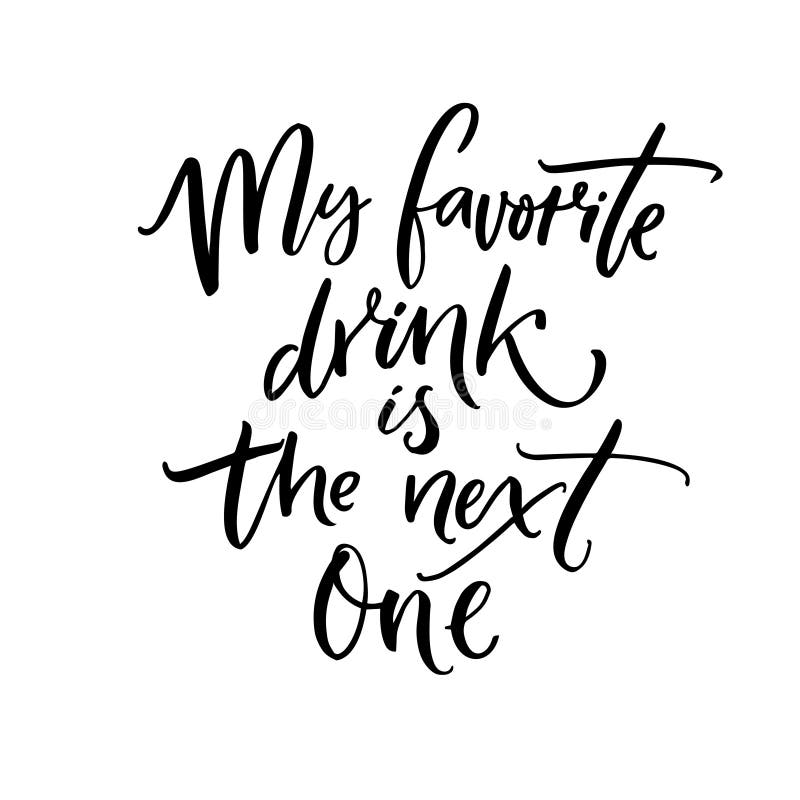 My favorite drink is the next one. Brush calligraphy quote for inspirational posters, wall art, cards and apparel. stock illustration My favorite drink is the next one. Brush calligraphy quote for inspirational posters, wall art, cards and apparel. stock illustration