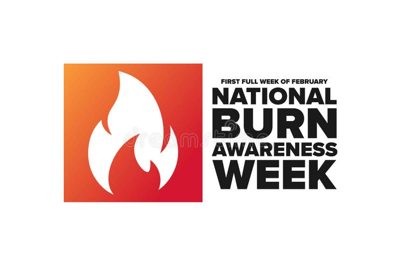 National Burn Awareness Week. First Full Week of February. Holiday