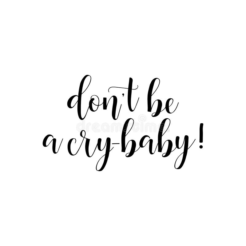 Ne soyez pas un bébé de cri Citations inspirées et de motivation Typographie peinte à la main de lettrage et de coutume illustration de vecteur Ne soyez pas un bébé de cri Citations inspirées et de motivation Typographie peinte à la main de lettrage et de coutume illustration de vecteur