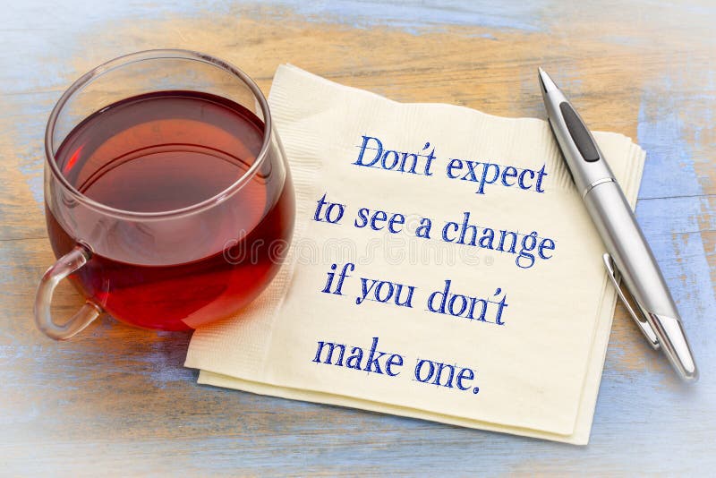 Do not expect to see a change if you do not make one - handwriting on a napkin with a cup of tea. Do not expect to see a change if you do not make one - handwriting on a napkin with a cup of tea