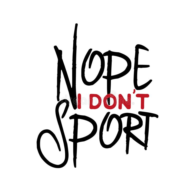 Nope I Don`t Sport - Funny Saying Text. Stock Vector - Illustration of nope,  lettering: 160630160