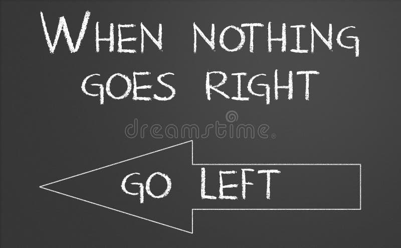 When nothing goes right go left