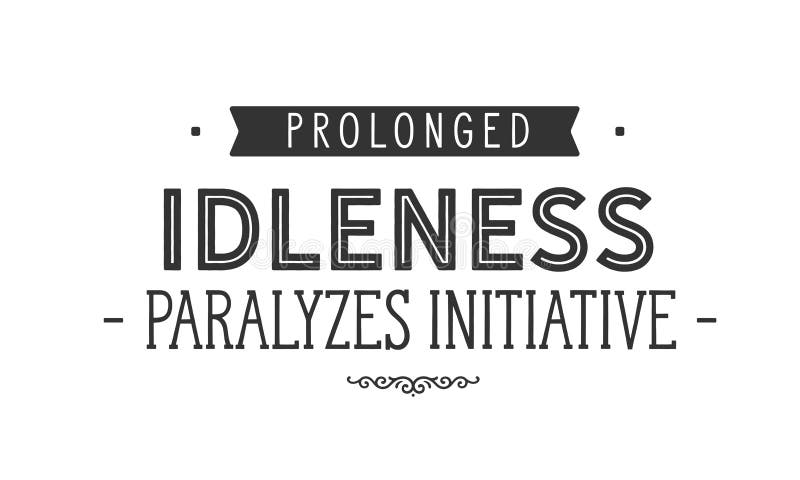 Prolonged idleness paralyzes initiative quote illustrator. Prolonged idleness paralyzes initiative quote illustrator