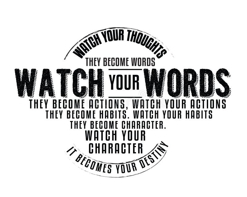 Watch your thoughts; they become words. Watch your words; they become actions. Watch your actions; they become habits. Watch your habits; they become character. Watch your character; it becomes your destiny. love motivation quote illustration. Watch your thoughts; they become words. Watch your words; they become actions. Watch your actions; they become habits. Watch your habits; they become character. Watch your character; it becomes your destiny. love motivation quote illustration