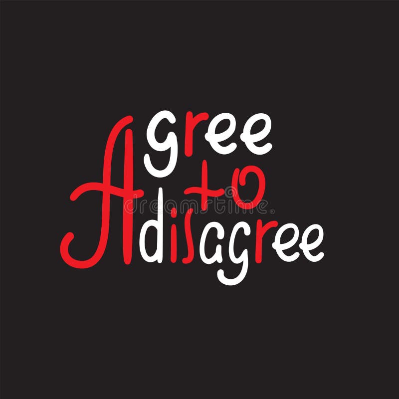 Agree to disagree - simple inspire motivational quote. Hand drawn lettering. Youth slang, idiom. Print for inspirational poster, t-shirt, bag, cups, card, flyer, sticker, badge. Cute funny vector. Agree to disagree - simple inspire motivational quote. Hand drawn lettering. Youth slang, idiom. Print for inspirational poster, t-shirt, bag, cups, card, flyer, sticker, badge. Cute funny vector