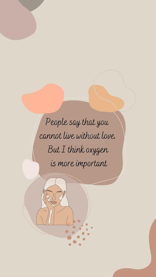 People Say that You Cannot Live without Love. but I Think Oxygen is ...