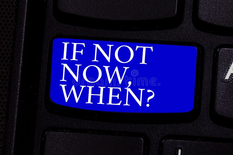 Writing note showing If Not Now Whenquestion. Business photo showcasing asking about time Putting plan To do list Keyboard key Intention to create computer message pressing keypad idea. Writing note showing If Not Now Whenquestion. Business photo showcasing asking about time Putting plan To do list Keyboard key Intention to create computer message pressing keypad idea