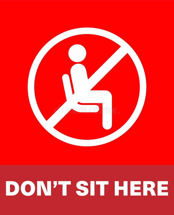 Don t sit down. Don;t sit. Sit here. Please don't sit here. Don't sit there!.