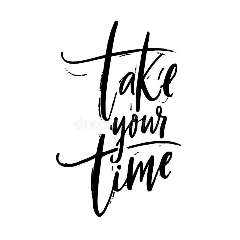 Take your time. Motivational quote about calming down, self care. Black script lettering inscription for poster or apparel design. Take your time. Motivational quote about calming down, self care. Black script lettering inscription for poster or apparel design.