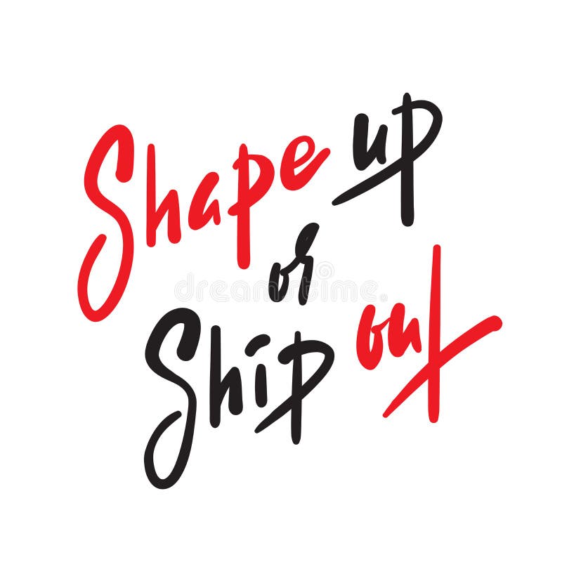Shape Up Or Ship Out Inspire Motivational Quote Hand Drawn Beautiful shape-up-or-ship-out-inspire-motivational-quote-hand-drawn-beautiful