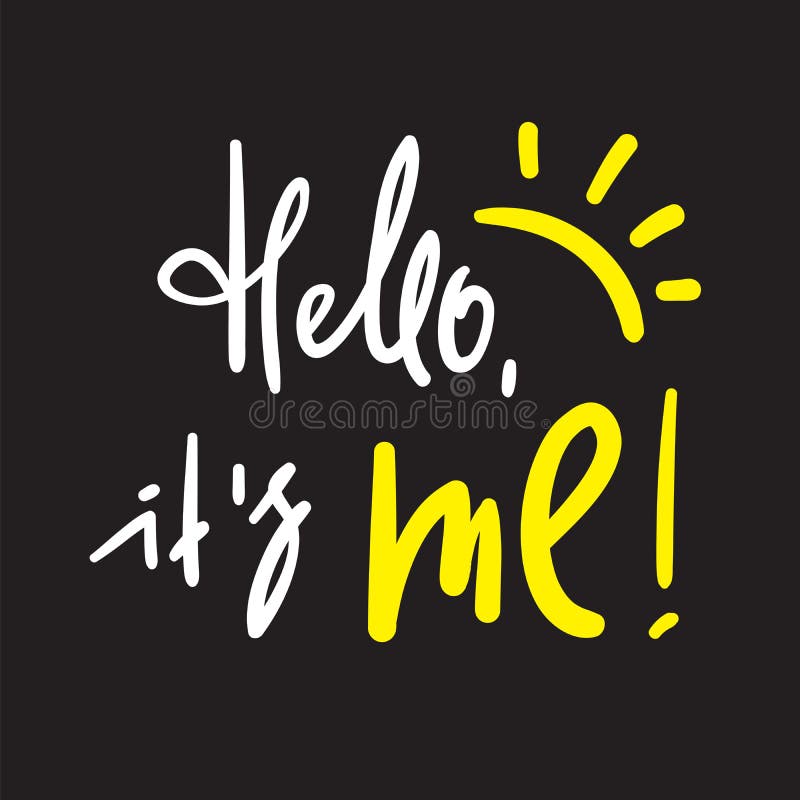 Hello it`s me - simple inspire and motivational quote. Handwritten welcome phrase. vector illustration Hello it`s me - simple inspire and motivational quote. Handwritten welcome phrase. vector illustration