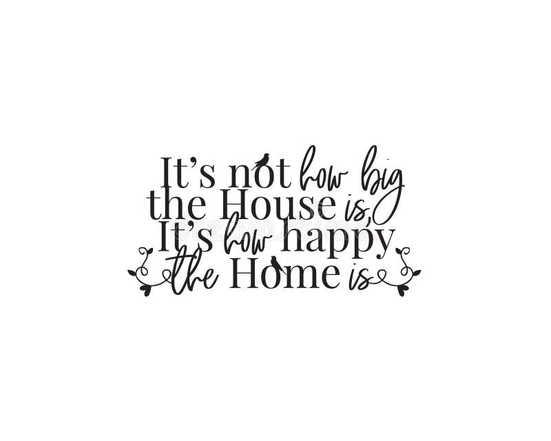 It`s Not How Big the House is, it`s How Happy the Home is, Vector ...