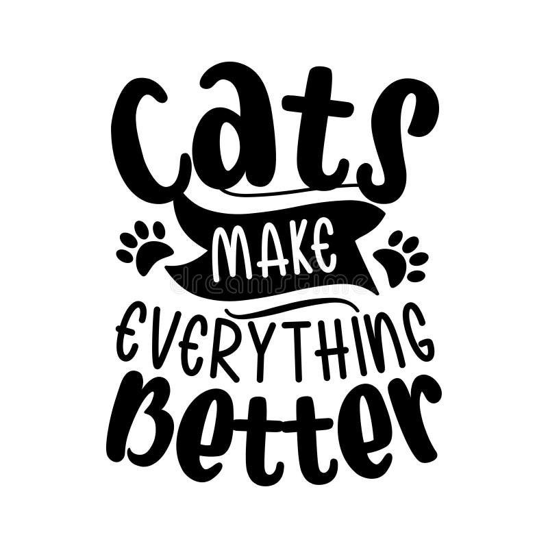 Cats Make Everything Better- Positive Typography with Paw Prints. Stock ...
