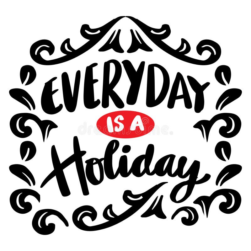 Everyday is a Holiday Hand Lettering. Stock Vector Illustration of