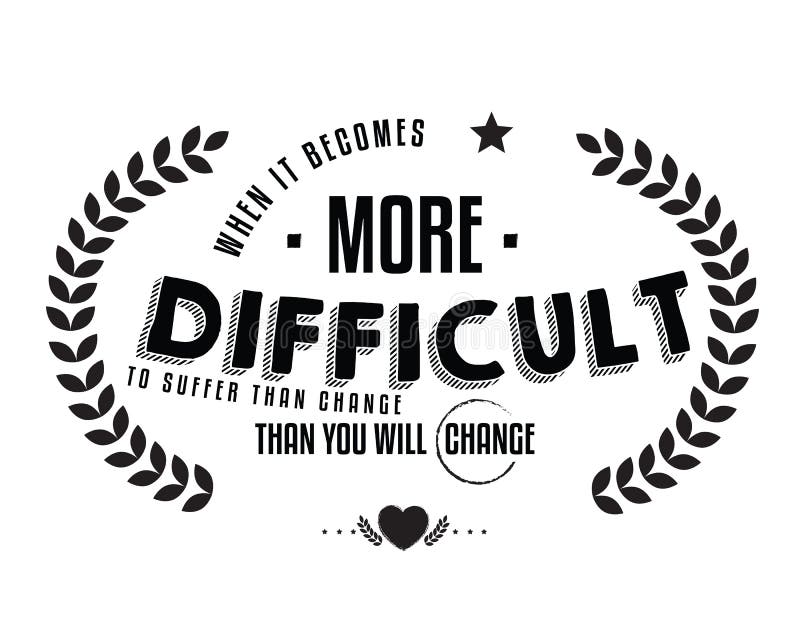 Quand il devient plus difficile de souffrir que le changement -- alors vous changerez illustration stock Quand il devient plus difficile de souffrir que le changement -- alors vous changerez illustration stock