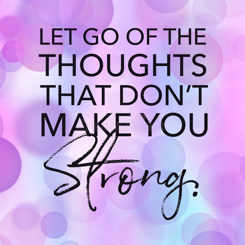 Quote - Let Go of the Thoughts that Don`t Make You Strong. Stock ...