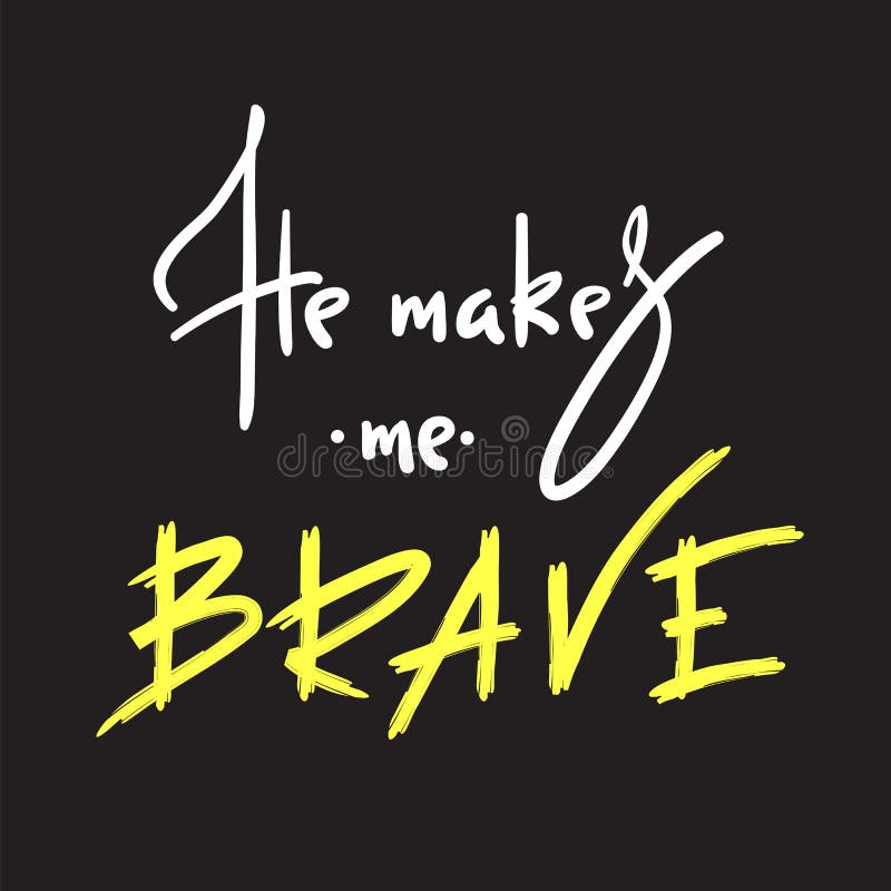 He makes me brave - inspire and motivational quote. Hand drawn religious lettering. Print for inspirational poster,prayer book, church leaflet, t-shirt, bag, cup, card, flyer, sticker. He makes me brave - inspire and motivational quote. Hand drawn religious lettering. Print for inspirational poster,prayer book, church leaflet, t-shirt, bag, cup, card, flyer, sticker.