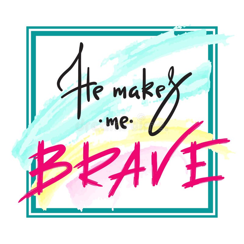 He makes me brave - inspire and motivational quote. Hand drawn religious lettering. Print for inspirational poster,prayer book, church leaflet, t-shirt, bag, cup, card, flyer, sticker. He makes me brave - inspire and motivational quote. Hand drawn religious lettering. Print for inspirational poster,prayer book, church leaflet, t-shirt, bag, cup, card, flyer, sticker.