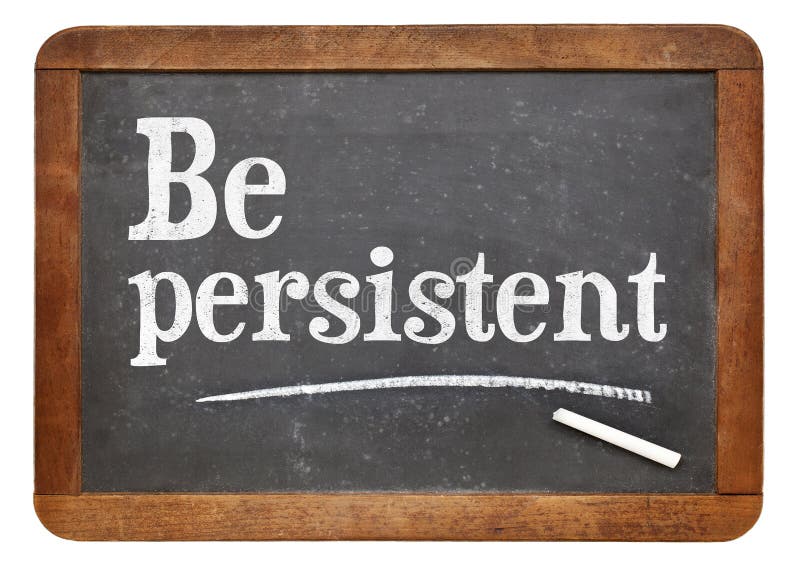 Be persistent - motivational advice on a vintage slate blackboard. Be persistent - motivational advice on a vintage slate blackboard
