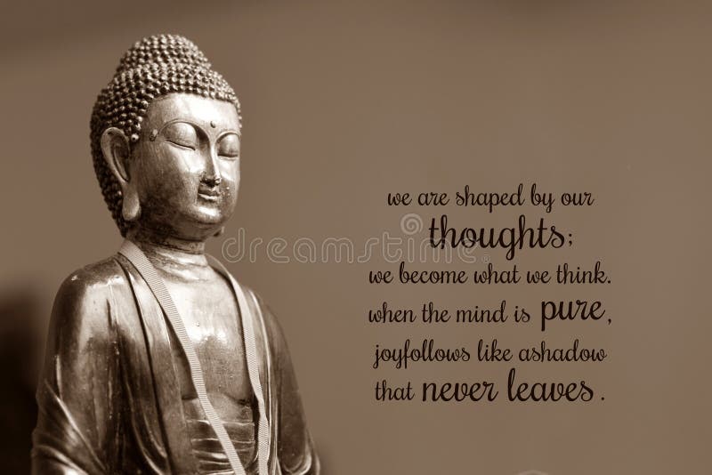 We are shaped by our thoughts; we become what we think. When the mind is pure, joy follows like a shadow that never leaves