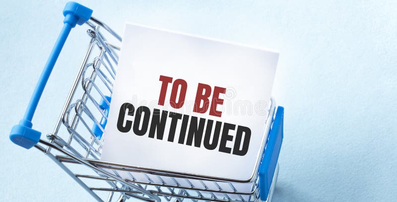 Shopping cart and text TO BE CONTINUED on white paper note list. Shopping list concept on blue background