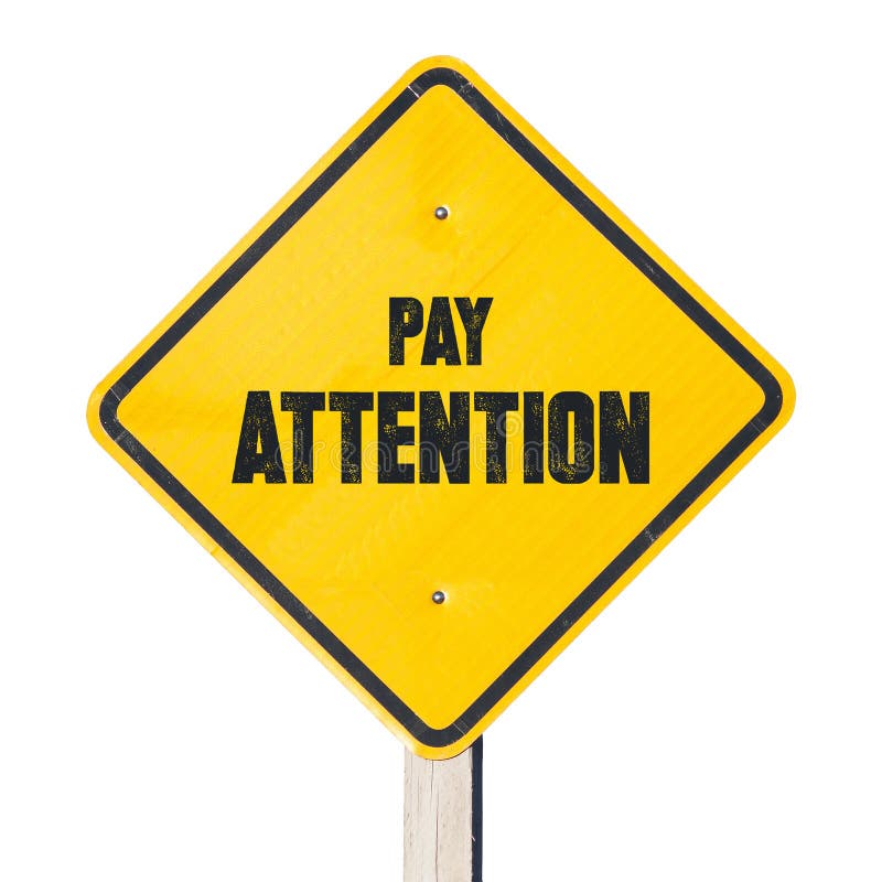 Pay attention. Pay attention to details. Pay attention take