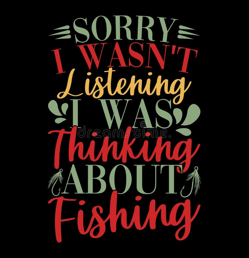 Sorry I Wasn T Listening I Was Thinking about Fishing, Fishing Craft Tee  Clothes, Fishing Shirt T-shirt Design Template Stock Vector - Illustration  of swimming, typography: 267084884