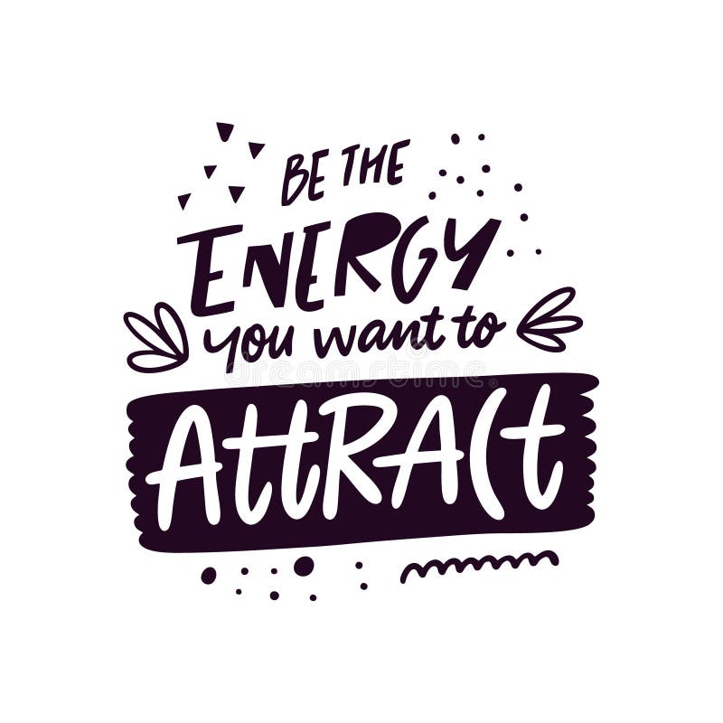 Soyez L Energie Que Vous Voulez L Aucun Attirez Inspirez Et Citation De Motivation Illustration De Vecteur Illustration Du Affirmation Manuscrit