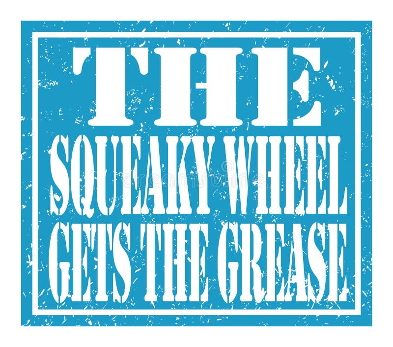 The SQUEAKY WHEEL GETS the GREASE, Text Written on Blue Stamp Sign