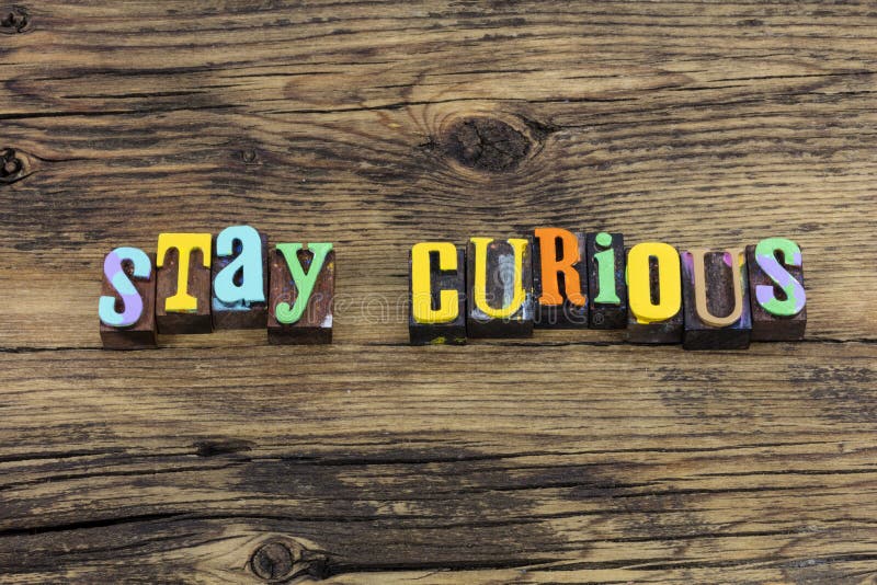 Stay curious curiosity passion creative dreamer inquisitive questions