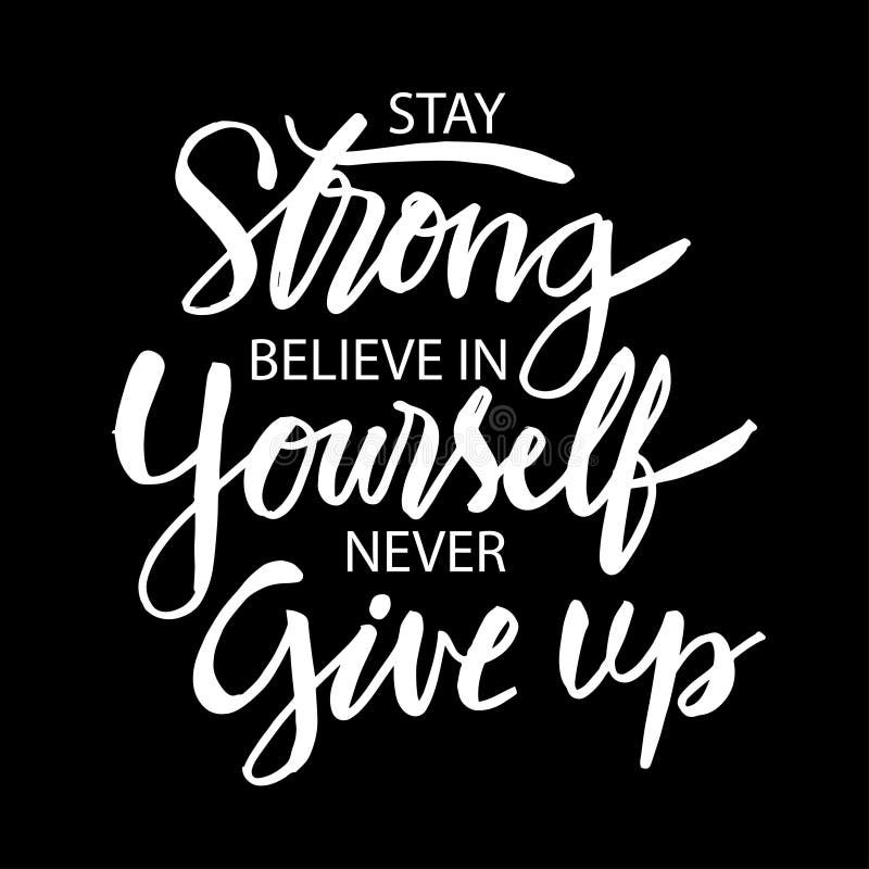 Stay Strong Believe in Yourself Never Give Up. Stock Vector - Illustration of background, average: 179852157 Stay Strong Believe in Yourself Never Give Up. Stock Vector - Illustration of background, average: 179852157