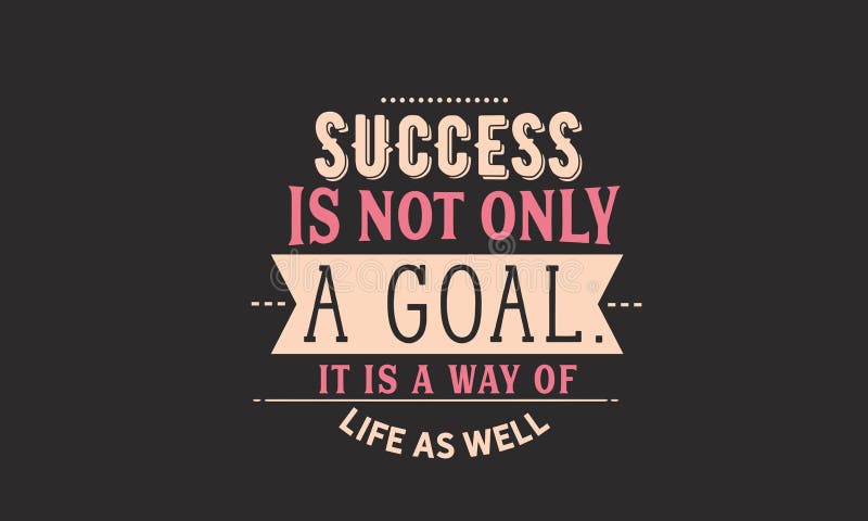 Success is Not only a Goal it is a Way of Life As Well Stock Vector ...