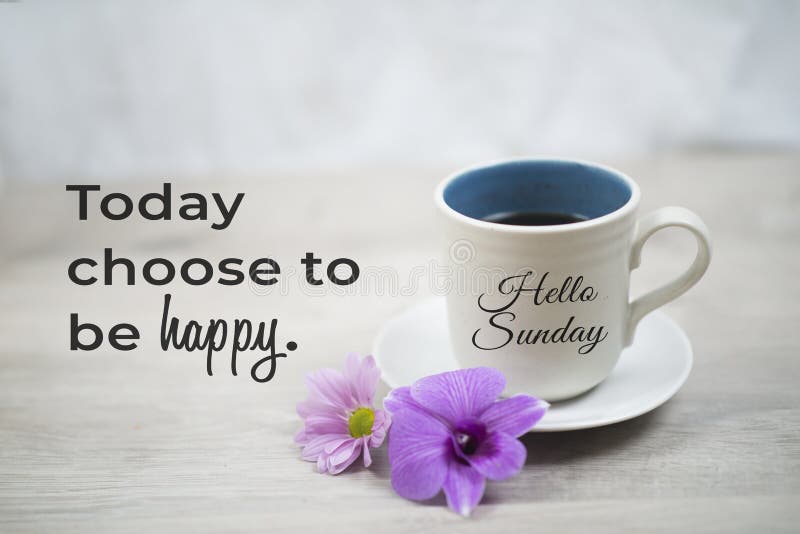 Sunday inspirational quote -  Today choose to be happy.  With hello Sunday greeting on cup of morning coffee and purple orchid daisy flowers on white table background. Happy Sunday weekend concept. Sunday inspirational quote -  Today choose to be happy.  With hello Sunday greeting on cup of morning coffee and purple orchid daisy flowers on white table background. Happy Sunday weekend concept