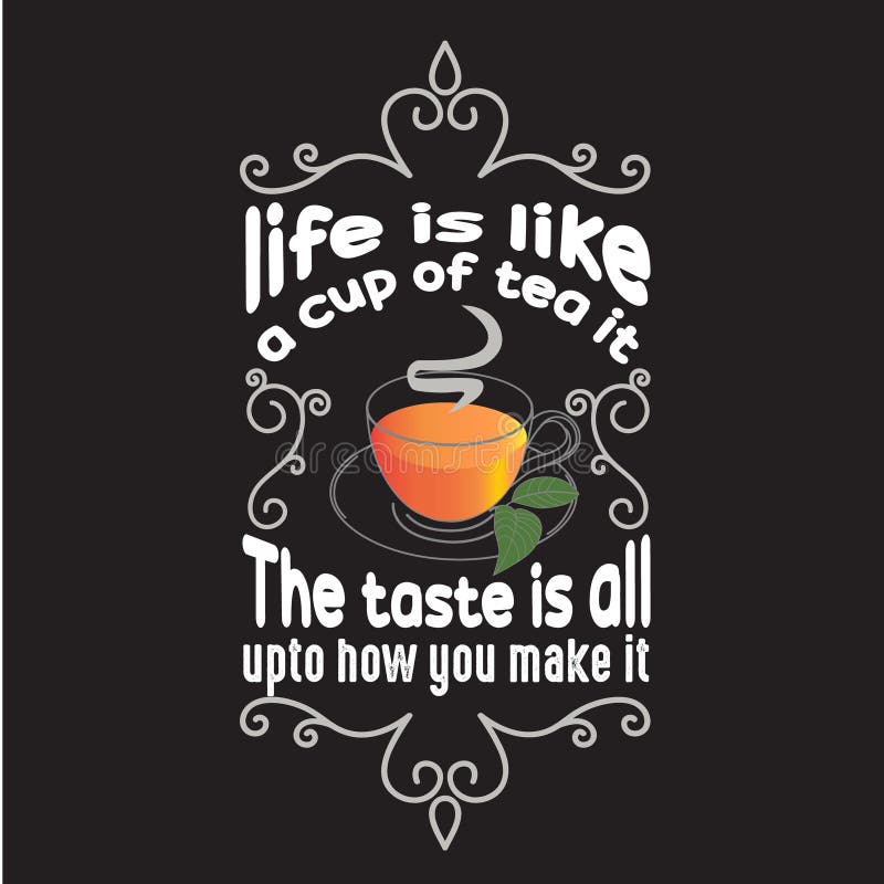 Tea Quotes and Slogan Good for Tee. Life is Like a Cup of Tea it. the Taste is All Upto How You Make it Stock Illustration - Illustration of design, poster: 168202735 Tea Quotes and Slogan Good for Tee. Life is Like a Cup of Tea it. the Taste is All Upto How You Make it Stock Illustration - Illustration of design, poster: 168202735