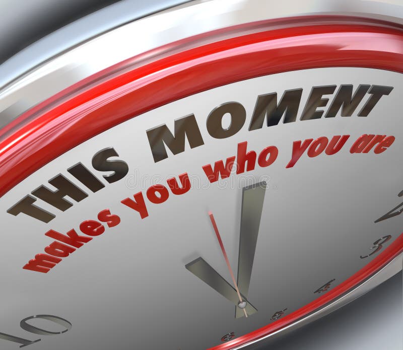 This Moment Makes You Who You Are words on a clock to illustrate it's the moment of truth or a turning point and your decision or action will determine your character and strength as a person. This Moment Makes You Who You Are words on a clock to illustrate it's the moment of truth or a turning point and your decision or action will determine your character and strength as a person