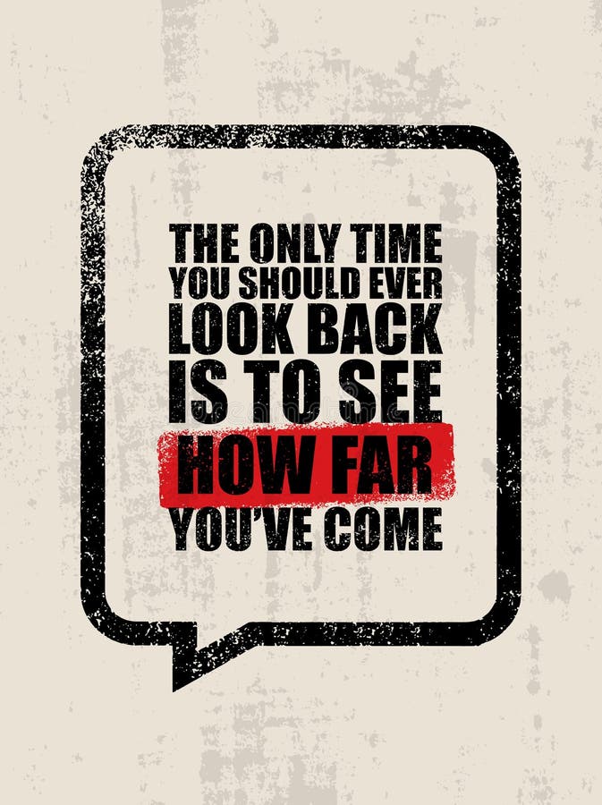 The only Time You Should Ever Look Back is To See How Far You Have Come. Inspiring Motivation
