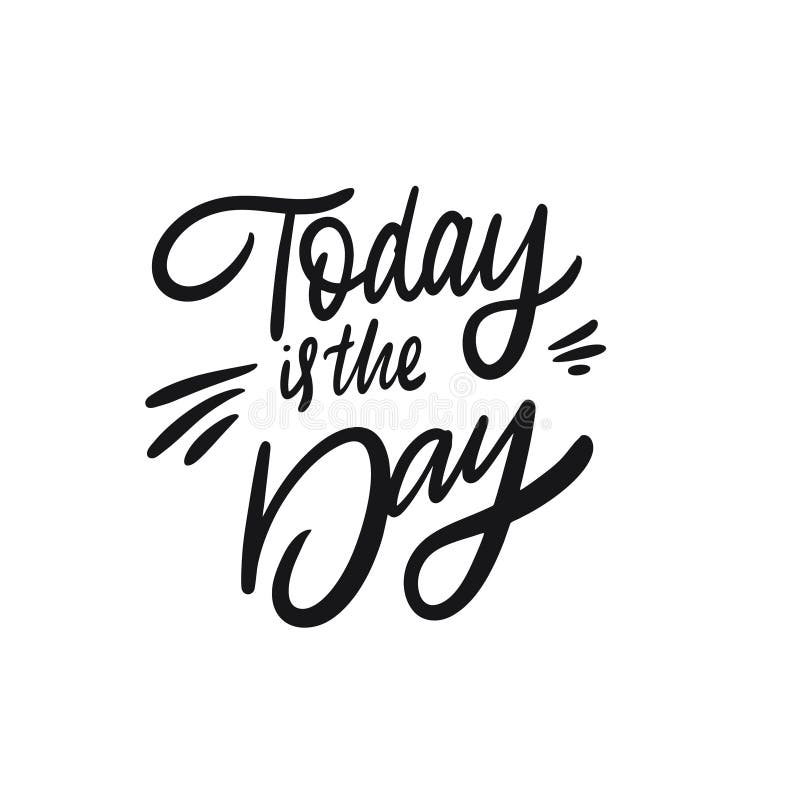 Today is the Day. Hand Drawn Motivation Lettering Phrase. Black Ink ...