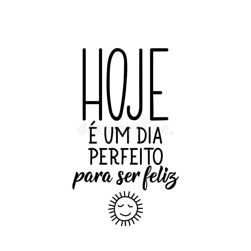 Today is a Perfect Day To Be Happy in Portuguese. Lettering. Ink  Illustration. Modern Brush Calligraphy Stock Illustration - Illustration of  poster, quote: 202539974