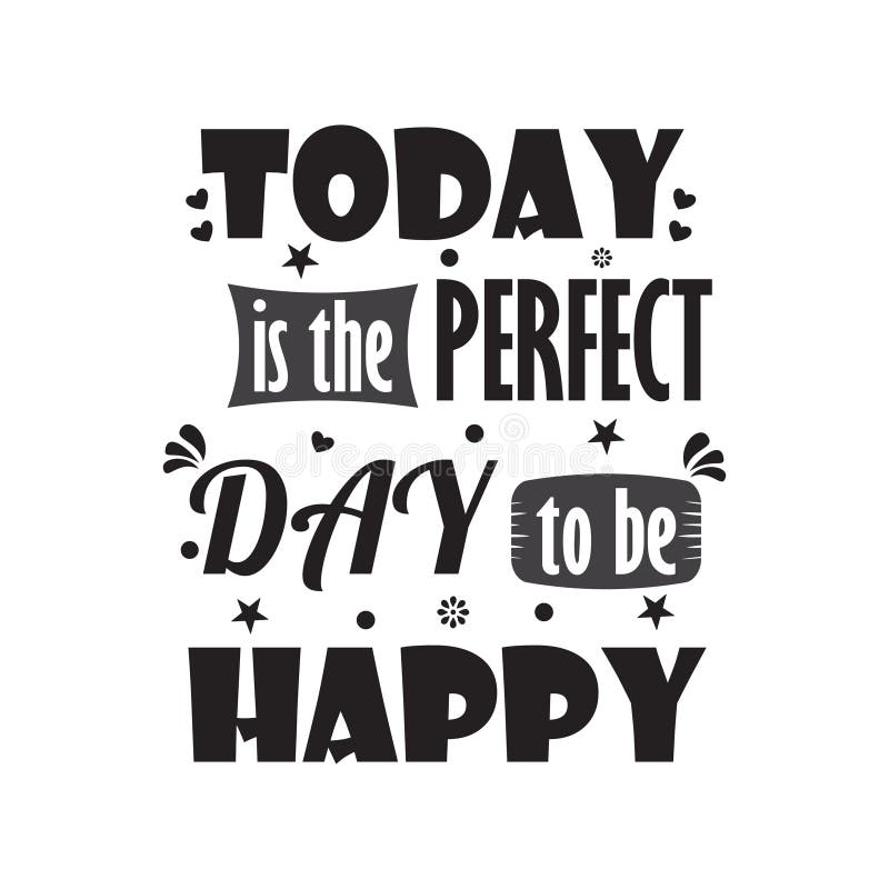 TODAY is the Perfect DAY To Be Happy Stock Vector - Illustration of ...