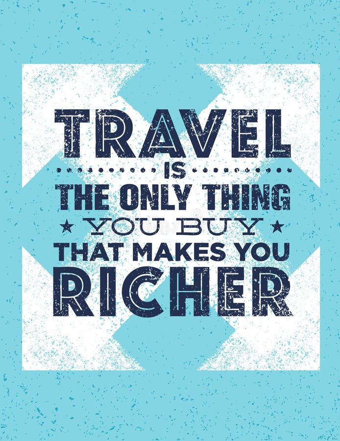 Travel is the only Thing You Can Buy that Makes You Richer. Outstanding