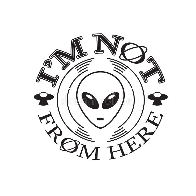 Ufo Quotes and Slogan good for T-Shirt. I m Not From Here