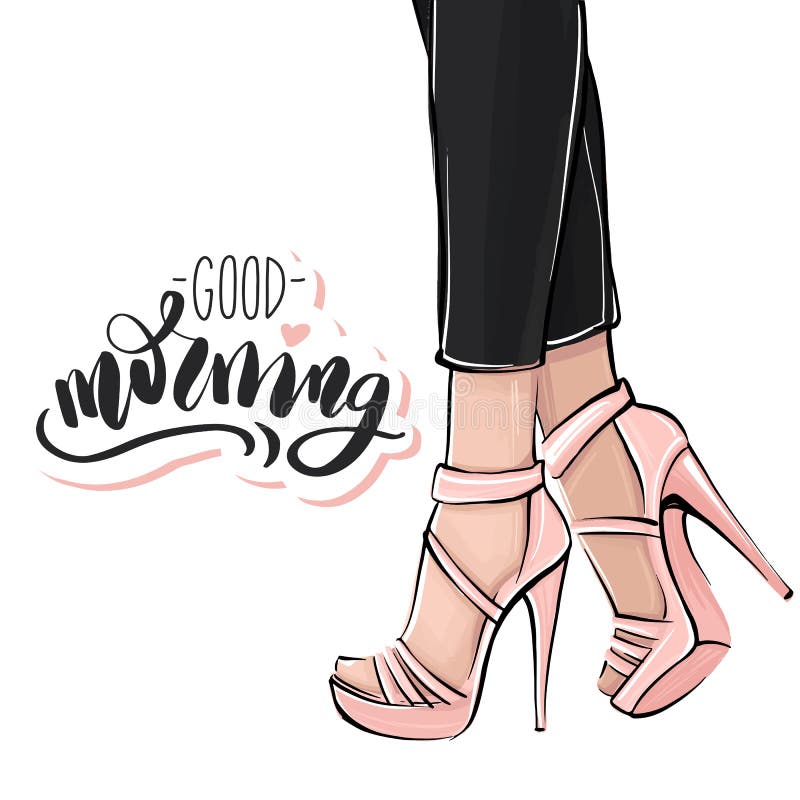 Vector girl in high heels. Fashion illustration. Female legs in shoes. Cute girly design. Trendy picture in vogue style. Fashionable woman. Stylish lady. Good morning hand written quote.