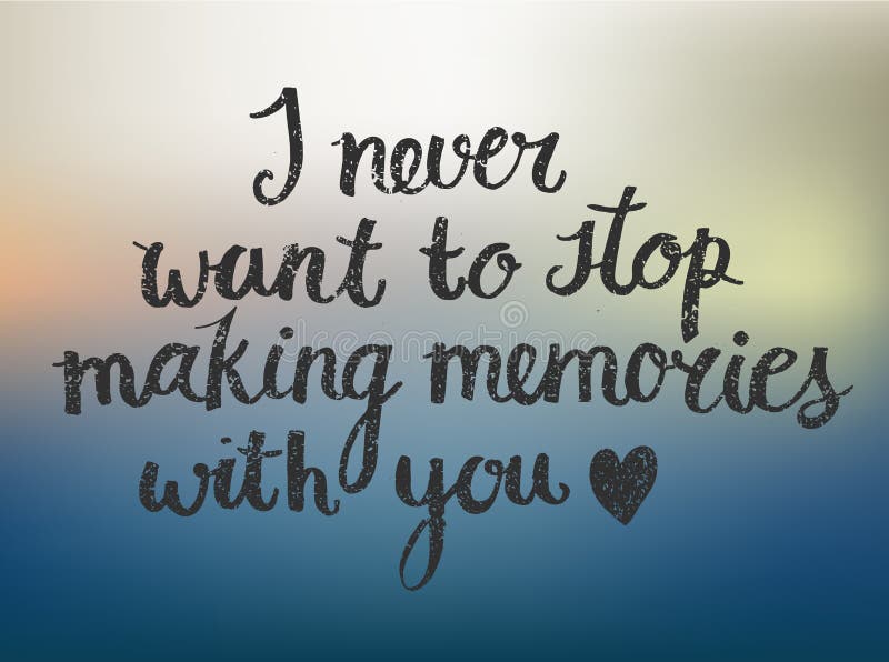 Memories With You Quotes Vector Love Quote Lettering I Never Want To Stop Making Memories With You  Stock Vector - Illustration Of Love, Design: 107004976