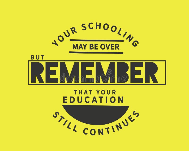Votre Instruction Peut Etre Finie Mais Se Rappelle Que Votre Education Continue Toujours Illustration De Vecteur Illustration Du Courage Fond