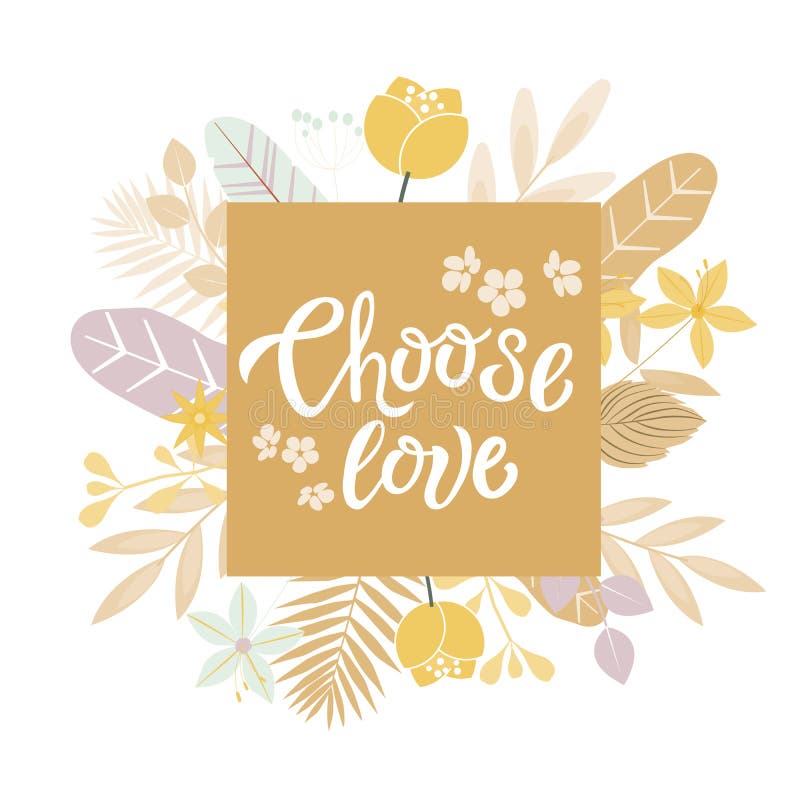 Choose Love hand drawn inspirational motivational lettering quote, postcard design, print, logo, romantic style. Vector illustration with flowers frame on background. Choose Love hand drawn inspirational motivational lettering quote, postcard design, print, logo, romantic style. Vector illustration with flowers frame on background