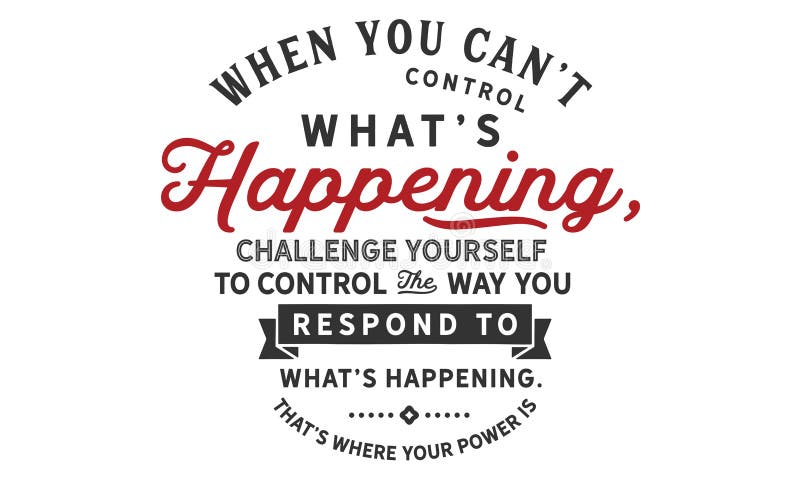 Wanneer u de controle kunt van ` t welke ` s die, uitdaging zelf de manier gebeuren te controleren u aan welke het gebeuren van `