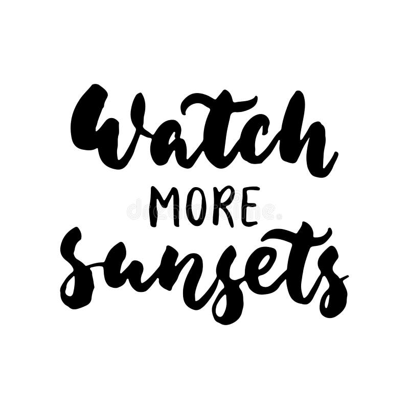 Watch More Sunsets - Hand Drawn Lettering Quote on the White Background.  Fun Brush Ink Inscription for Photo Stock Vector - Illustration of banner,  handwriting: 91888961