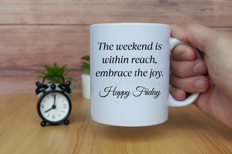 The weekend is within reach, embrace the joy. Happy Friday. Morning greetings concept.