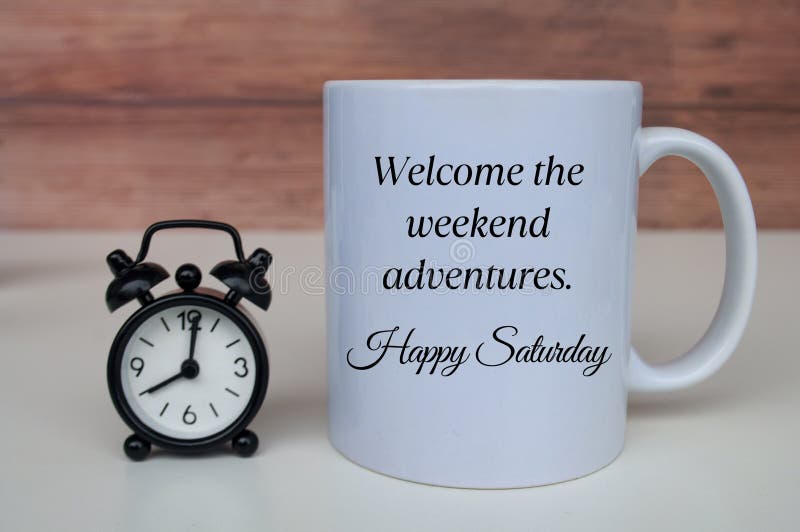 Welcome the weekend adventures. Happy Saturday. Morning greetings concept.